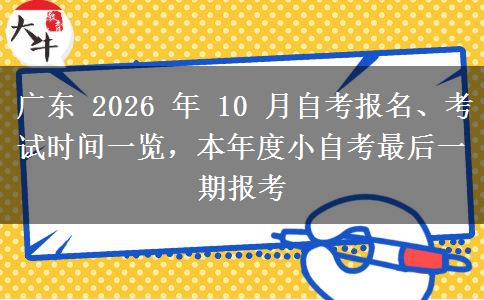 广东 2026 年 10 月自考报名、考试时间一览,本年度小自考最后一期报考