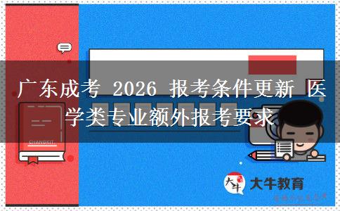 广东成考 2026 报考条件更新 医学类专业额外报考要求 广东成考 2026 报考条件更新 医学类专业额外报考要求