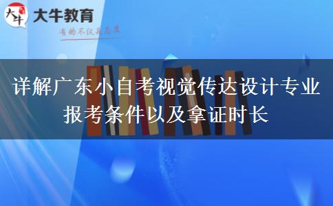 详解广东小自考视觉传达设计专业 报考条件以及拿证时长 详解广东小自考视觉传达设计专业 报考条件以及拿证时长