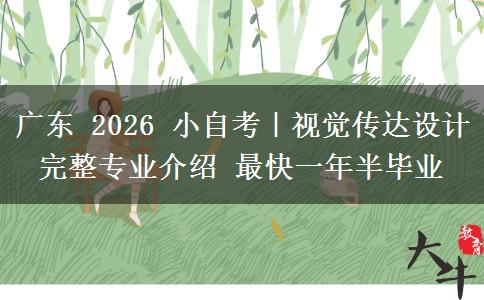 广东 2026 小自考|视觉传达设计完整专业介绍 最快一年半毕业 广东 2026 小自考|视觉传达设计完整专业介绍 最快一年半毕业