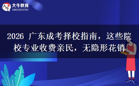 2026 广东成考择校指南,这些院校专业收费亲民,无隐形花销
