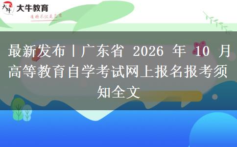 最新发布|广东省 2026 年 10 月高等教育自学考试网上报名报考须知全文 最新发布|广东省 2026 年 10 月高等教育自学考试网上报名报考须知全文