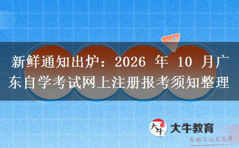 新鲜通知出炉:2026 年 10 月广东自学考试网上注册报考须知整理 新鲜通知出炉:2026 年 10 月广东自学考试网上注册报考须知整理