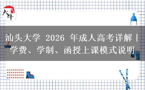 汕头大学 2026 年成人高考详解|学费、学制、函授上课模式说明 汕头大学 2026 年成人高考详解|学费、学制、函授上课模式说明
