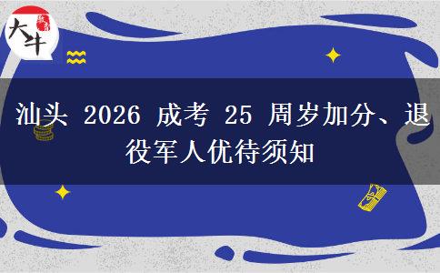 汕头 2026 成考 25 周岁加分、退役军人优待须知