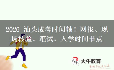 2026 汕头成考时间轴!网报、现场核验、笔试、入学时间节点 2026 汕头成考时间轴!网报、现场核验、笔试、入学时间节点