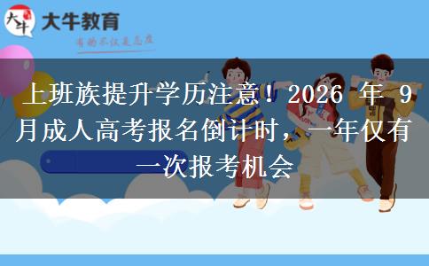上班族提升学历注意!2026 年 9 月成人高考报名倒计时,一年仅有一次报考机会 上班族提升学历注意!2026 年 9 月成人高考报名倒计时,一年仅有一次报考机会