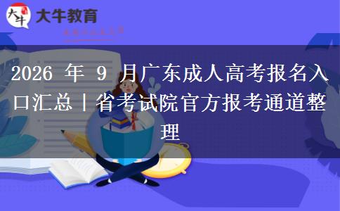 2026 年 9 月广东成人高考报名入口汇总|省考试院官方报考通道整理