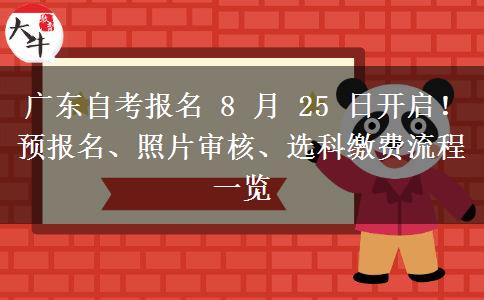 广东自考报名 8 月 25 日开启!预报名、照片审核、选科缴费流程一览 广东自考报名 8 月 25 日开启!预报名、照片审核、选科缴费流程一览