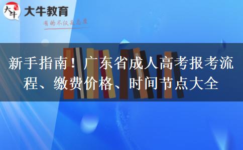 新手指南！广东省成人高考报考流程、缴费价格、时间节点大全