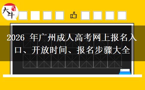 2026 年广州成人高考网上报名入口、开放时间、报名步骤大全