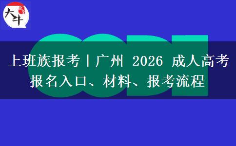 上班族报考｜广州 2026 成人高考报名入口、材料、报考流程