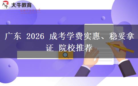 广东 2026 成考学费实惠、稳妥拿证 院校推荐 广东 2026 成考学费实惠、稳妥拿证 院校推荐
