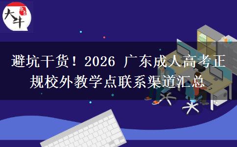 避坑干货!2026 广东成人高考正规校外教学点联系渠道汇总 避坑干货!2026 广东成人高考正规校外教学点联系渠道汇总