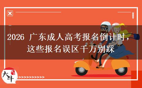 2026 广东成人高考报名倒计时，这些报名误区千万别踩