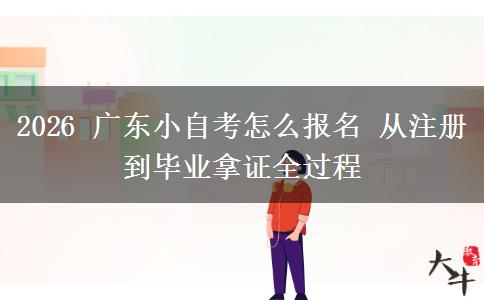2026 广东小自考怎么报名 从注册到毕业拿证全过程