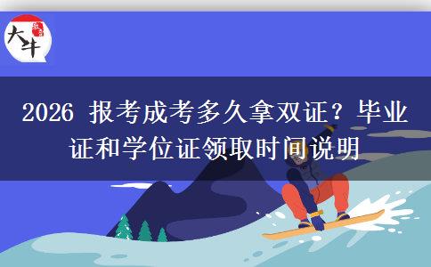 2026 报考成考多久拿双证?毕业证和学位证领取时间说明