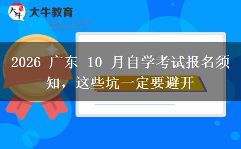 2026 广东 10 月自学考试报名须知,这些坑一定要避开