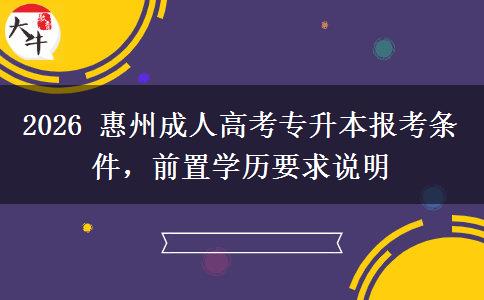 2026 惠州成人高考专升本报考条件,前置学历要求说明