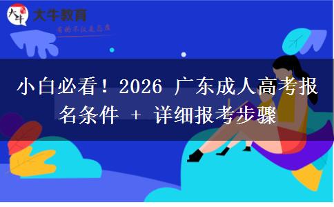 小白必看!2026 广东成人高考报名条件 + 详细报考步骤