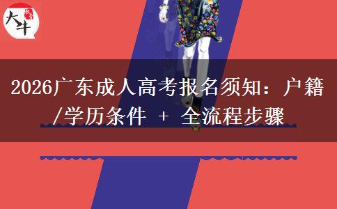 2026广东成人高考报名须知:户籍/学历条件 + 全流程步骤