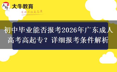 初中毕业能否报考2026年广东成人高考高起专？详细报考条件解析