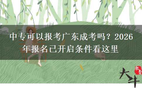 中专可以报考广东成考吗?2026 年报名已开启条件看这里 中专可以报考广东成考吗?2026 年报名已开启条件看这里