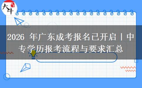 2026 年广东成考报名已开启|中专学历报考流程与要求汇总