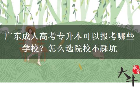 2026年广东成人高考专升本可以报考哪些学校？怎么选院校不踩坑呢