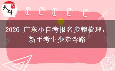 2026 广东小自考报名步骤梳理，新手考生少走弯路