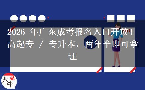 2026 年广东成考报名入口开放!高起专 / 专升本,两年半即可拿证