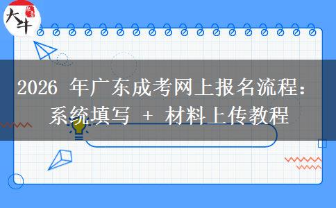 2026 年广东成考网上报名流程：系统填写 + 材料上传教程