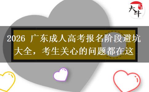 2026 广东成人高考报名阶段避坑大全，考生关心的问题都在这