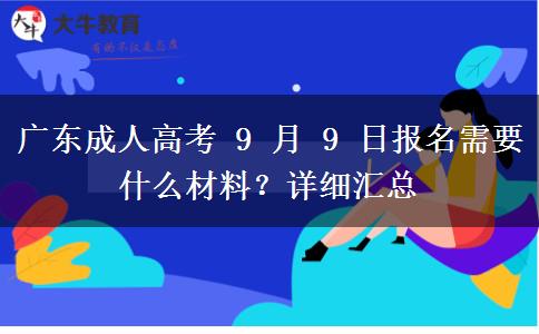 广东成人高考 9 月 9 日报名需要什么材料?详细汇总