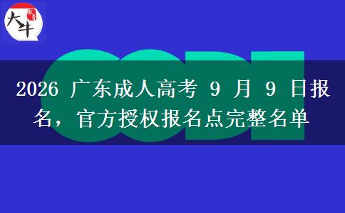 2026 广东成人高考 9 月 9 日报名,官方授权报名点完整名单 2026 广东成人高考 9 月 9 日报名,官方授权报名点完整名单