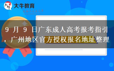 9 月 9 日广东成人高考报考指引,广州地区官方授权报名地址整理