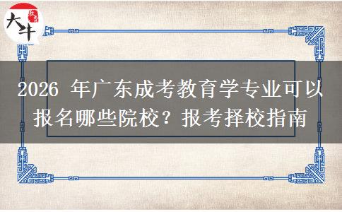 2026年广东成考教育学专业可以报名哪些院校?报考择校指南