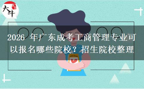 2026 年广东成考工商管理专业可以报名哪些院校?