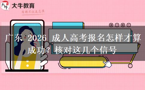 广东 2026 成人高考报名怎样才算成功?核对这几个信号