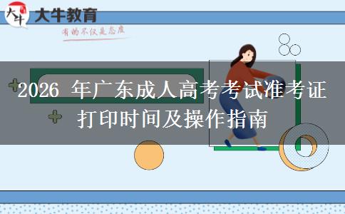 2026 年广东成人高考考试准考证打印时间及操作指南