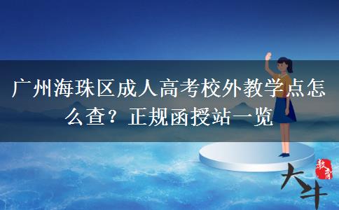 广州海珠区成人高考校外教学点怎么查？正规函授站一览