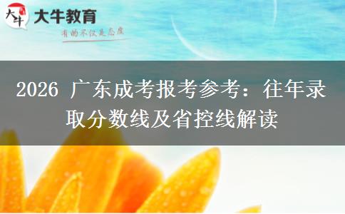 2026 广东成考报考参考:往年录取分数线及省控线解读 2026 广东成考报考参考:往年录取分数线及省控线解读