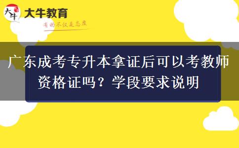 广东成考专升本拿证后可以考教师资格证吗?学段要求说明 广东成考专升本拿证后可以考教师资格证吗?学段要求说明