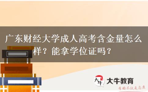 广东财经大学成人高考含金量怎么样?能拿学位证吗? 广东财经大学成人高考含金量怎么样?能拿学位证吗?