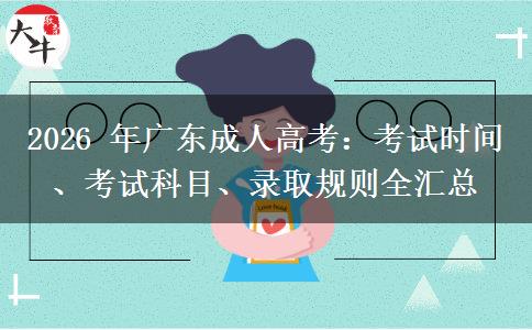 2026 年广东成人高考:考试时间、考试科目、录取规则全汇总 2026 年广东成人高考:考试时间、考试科目、录取规则全汇总
