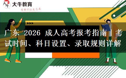 广东 2026 成人高考报考指南｜考试时间、科目设置、录取规则详解