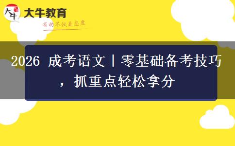 2026 成考语文|零基础备考技巧,抓重点轻松拿分 2026 成考语文|零基础备考技巧,抓重点轻松拿分