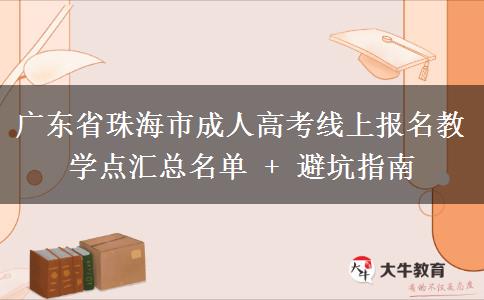 广东省珠海市成人高考线上报名教学点汇总名单 + 避坑指南 广东省珠海市成人高考线上报名教学点汇总名单 + 避坑指南