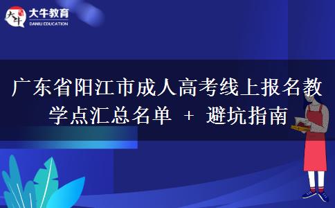 广东省阳江市成人高考线上报名教学点汇总名单 + 避坑指南 广东省阳江市成人高考线上报名教学点汇总名单 + 避坑指南