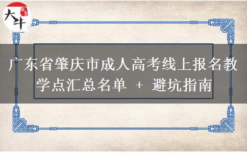 广东省肇庆市成人高考线上报名教学点汇总名单 + 避坑指南 广东省肇庆市成人高考线上报名教学点汇总名单 + 避坑指南